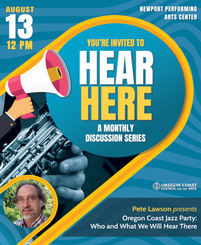 Poster for Hear Here: Oregon Coast Jazz Party - Who & What We Will Hear There. Presented by Pete Lawson at Newport Performing Arts Center